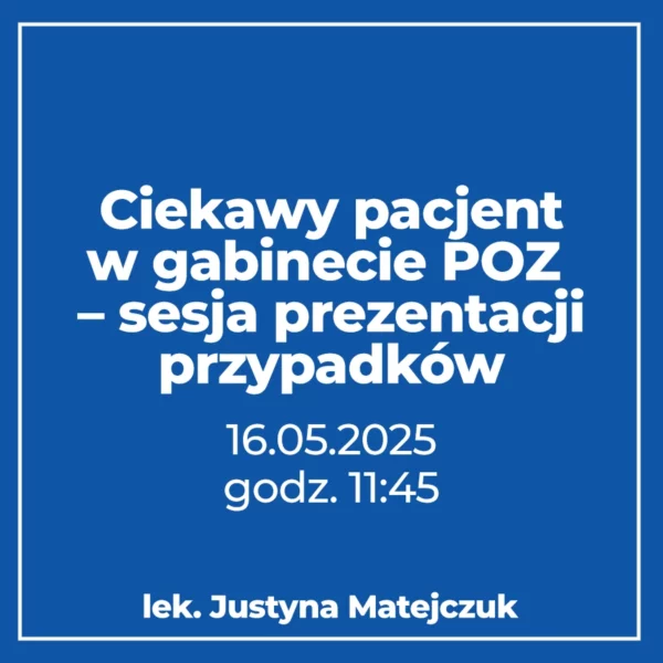 Ciekawy pacjent w gabinecie POZ – sesja prezentacji przypadków